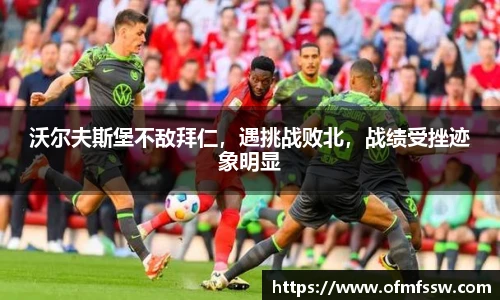 沃尔夫斯堡不敌拜仁，遇挑战败北，战绩受挫迹象明显