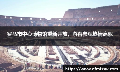 罗马市中心博物馆重新开放，游客参观热情高涨