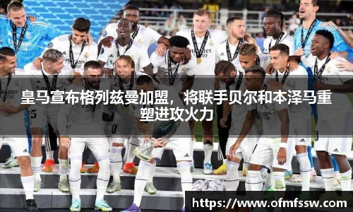 皇马宣布格列兹曼加盟，将联手贝尔和本泽马重塑进攻火力