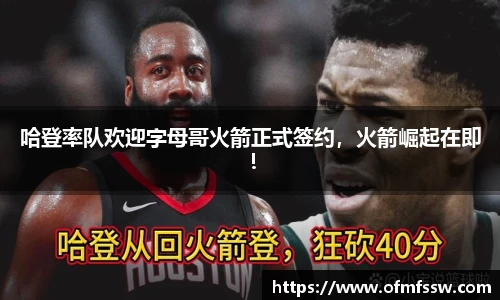 哈登率队欢迎字母哥火箭正式签约，火箭崛起在即！
