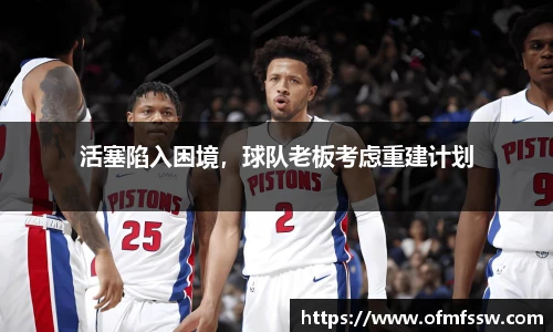 活塞陷入困境，球队老板考虑重建计划
