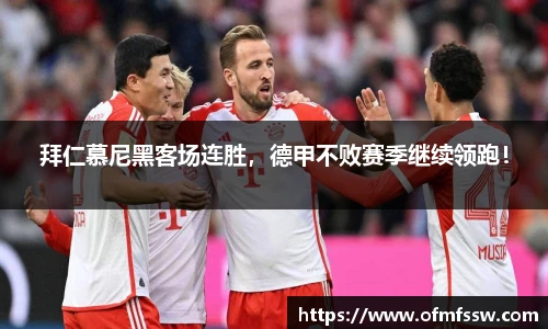 拜仁慕尼黑客场连胜，德甲不败赛季继续领跑！