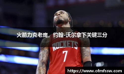 火箭力克老鹰，约翰-沃尔拿下关键三分