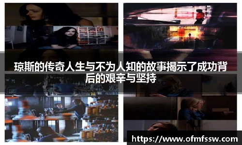 琼斯的传奇人生与不为人知的故事揭示了成功背后的艰辛与坚持