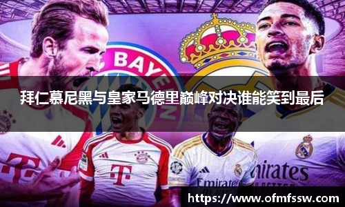 拜仁慕尼黑与皇家马德里巅峰对决谁能笑到最后